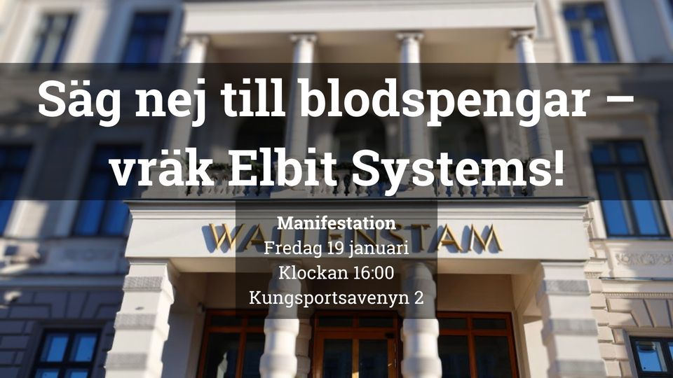 Fredag 19/1: Vräk Elbit Systems, Wallenstam!
